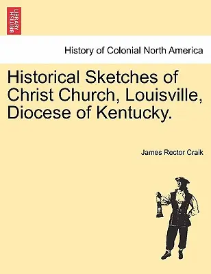 Historical Sketches of Christ Church, Louisville, Diócesis de Kentucky. - Historical Sketches of Christ Church, Louisville, Diocese of Kentucky.