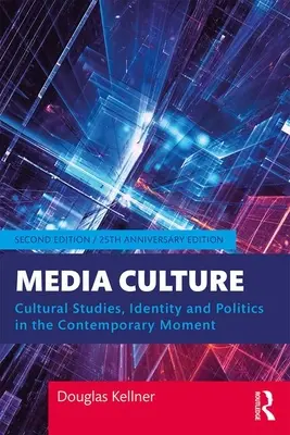 Cultura mediática: Estudios culturales, identidad y política en el momento contemporáneo - Media Culture: Cultural Studies, Identity, and Politics in the Contemporary Moment