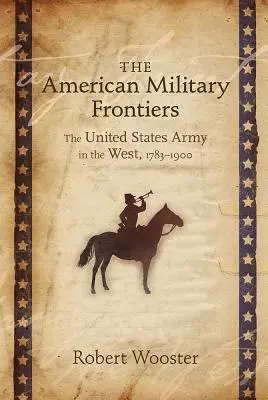 Las fronteras militares americanas: El ejército de Estados Unidos en el Oeste, 1783-1900 - The American Military Frontiers: The United States Army in the West, 1783-1900