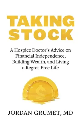 Taking Stock: Consejos de un médico de hospicio sobre la independencia financiera, la creación de riqueza y la vida sin remordimientos - Taking Stock: A Hospice Doctor's Advice on Financial Independence, Building Wealth, and Living a Regret-Free Life