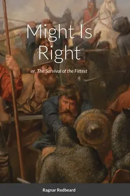 Might Is Right de Ragnar Barbarroja: La supervivencia del más fuerte - Might Is Right by Ragnar Redbeard: Survival of the Fittest