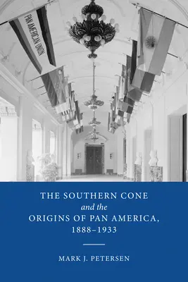El Cono Sur y los orígenes de Panamérica, 1888-1933 - The Southern Cone and the Origins of Pan America, 1888-1933