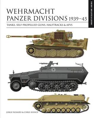 Divisiones Panzer de la Wehrmacht 1939-45: Tanques, cañones autopropulsados, semiorugas y vehículos auxiliares - Wehrmacht Panzer Divisions 1939-45: Tanks, Self-Propelled Guns, Halftracks & Afvs