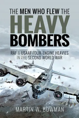 Los hombres que pilotaron los bombarderos pesados: RAF and Usaaf Four-Engine Heavies in the Second World War - The Men Who Flew the Heavy Bombers: RAF and Usaaf Four-Engine Heavies in the Second World War