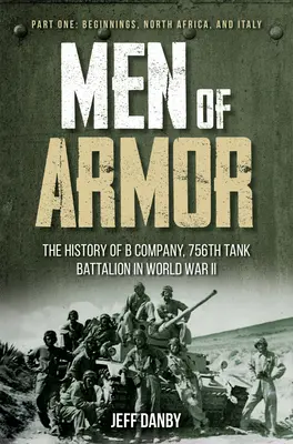 Men of Armor - The History of B Company, 756th Tank Battalion in World War II: Primera parte: comienzos, África del Norte e Italia - Men of Armor - The History of B Company, 756th Tank Battalion in World War II: Part One: Beginnings, North Africa, and Italy