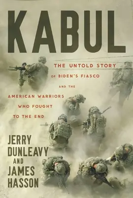 Kabul: La historia no contada del fiasco de Biden y los guerreros estadounidenses que lucharon hasta el final - Kabul: The Untold Story of Biden's Fiasco and the American Warriors Who Fought to the End