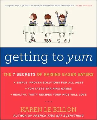 Llegar a Yum: Los 7 secretos de la crianza de niños golosos - Getting to Yum: The 7 Secrets of Raising Eager Eaters