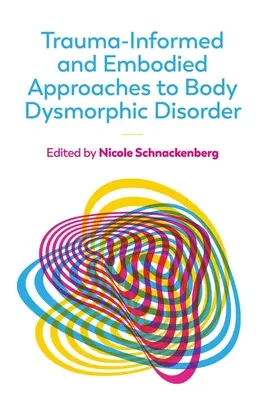 Enfoques del trastorno dismórfico corporal basados en el trauma y la corporeidad - Trauma-Informed and Embodied Approaches to Body Dysmorphic Disorder