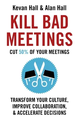 Kill Bad Meetings: Transforme su cultura, mejore la colaboración y acelere la toma de decisiones - Kill Bad Meetings: Transform Your Culture, Improve Collaboration, & Accelerate Decisions