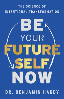 Sé tu yo del futuro ahora: La ciencia de la transformación intencional - Be Your Future Self Now: The Science of Intentional Transformation