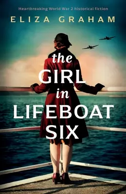 La chica del bote salvavidas seis: ficción histórica desgarradora de la Segunda Guerra Mundial - The Girl in Lifeboat Six: Heartbreaking World War 2 historical fiction