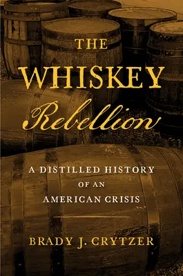 La rebelión del whisky: Historia destilada de una crisis americana - The Whiskey Rebellion: A Distilled History of an American Crisis