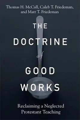 La doctrina de las buenas obras: Recuperación de una enseñanza protestante olvidada - The Doctrine of Good Works: Reclaiming a Neglected Protestant Teaching