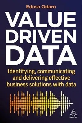 Datos orientados al valor: Identificar, comunicar y ofrecer soluciones empresariales eficaces con datos - Value-Driven Data: Identifying, Communicating and Delivering Effective Business Solutions with Data