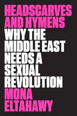 Pañuelos en la cabeza e himen: Por qué Oriente Medio necesita una revolución sexual - Headscarves and Hymens: Why the Middle East Needs a Sexual Revolution
