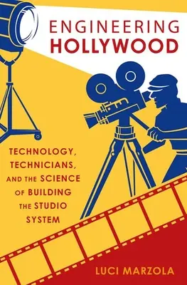 Engineering Hollywood - Tecnología, técnicos y la ciencia de la construcción del sistema de estudios - Engineering Hollywood - Technology, Technicians, and the Science of Building the Studio System