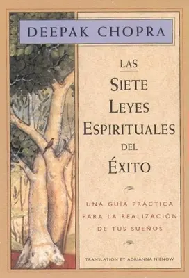 Las Siete Leyes Espirituales del Éxito: Una Guia Practica Para La Realizacion de Tus Suenos, Las Siete Leyes Espirituales del Exito, Edicion en Español - Las Siete Leyes Espirituales del Exito: Una Guia Practica Para La Realizacion de Tus Suenos, the Seven Spiritual Laws of Success, Spanish-Language Edi