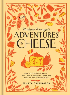 Madame Fromage's Adventures in Cheese: How to Explore It, Pair It, and Love It, from the Creamiest Bries to the Funkiest Blues (Las aventuras de Madame Fromage con el queso: cómo explorarlo, maridarlo y amarlo, desde los quesos más cremosos hasta el blues más funky) - Madame Fromage's Adventures in Cheese: How to Explore It, Pair It, and Love It, from the Creamiest Bries to the Funkiest Blues