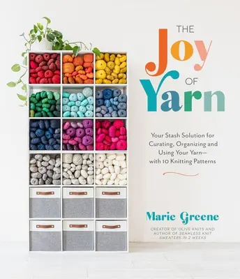 The Joy of Yarn: Your Stash Solution for Curating, Organizing and Using Your Yarn--With 10 Knitting Patterns (La alegría del hilo: la solución para conservar, organizar y utilizar tu hilo, con 10 patrones de punto) - The Joy of Yarn: Your Stash Solution for Curating, Organizing and Using Your Yarn--With 10 Knitting Patterns