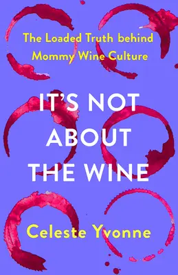 No se trata del vino: La cargada verdad tras la cultura del vino de mamá - It's Not about the Wine: The Loaded Truth Behind Mommy Wine Culture