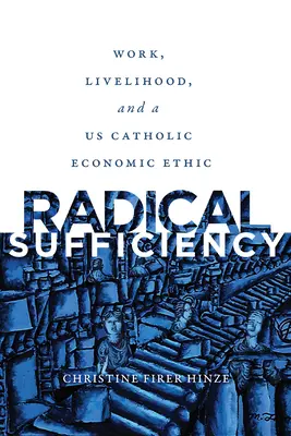 Suficiencia radical: Trabajo, sustento y una ética económica católica estadounidense - Radical Sufficiency: Work, Livelihood, and a US Catholic Economic Ethic