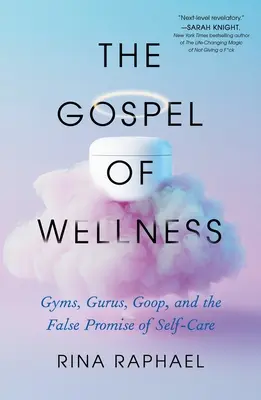 El evangelio del bienestar: Gimnasios, gurús, Goop y la falsa promesa del autocuidado - The Gospel of Wellness: Gyms, Gurus, Goop, and the False Promise of Self-Care