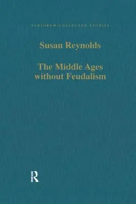 La Edad Media sin feudalismo: Ensayos críticos y comparativos sobre el Occidente medieval - The Middle Ages Without Feudalism: Essays in Criticism and Comparison on the Medieval West