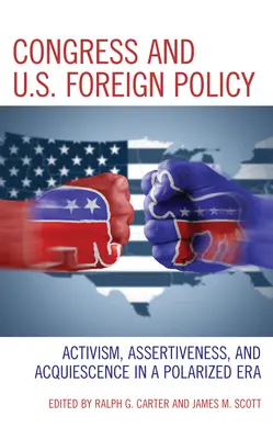 El Congreso y la política exterior de Estados Unidos: Activismo, asertividad y aquiescencia en una era polarizada - Congress and U.S. Foreign Policy: Activism, Assertiveness, and Acquiescence in a Polarized Era