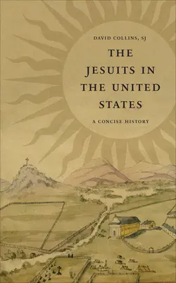 Los jesuitas en Estados Unidos: Una historia concisa - The Jesuits in the United States: A Concise History
