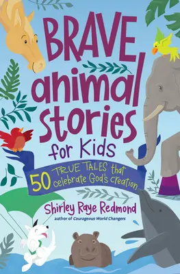 Historias de animales valientes para niños: 50 historias reales que celebran la creación de Dios - Brave Animal Stories for Kids: 50 True Tales That Celebrate God's Creation