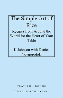 El sencillo arte del arroz: Recetas de todo el mundo para el corazón de su mesa - The Simple Art of Rice: Recipes from Around the World for the Heart of Your Table