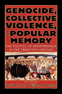 Genocidio, violencia colectiva y memoria popular: La política del recuerdo en el siglo XX - Genocide, Collective Violence, and Popular Memory: The Politics of Remembrance in the Twentieth Century