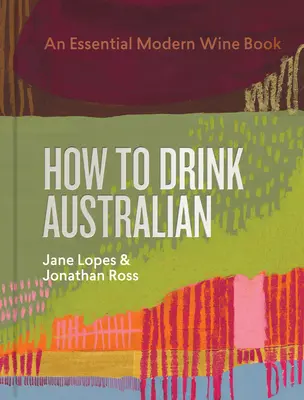 Cómo beber vino australiano: An Essential Modern Wine Book - How to Drink Australian: An Essential Modern Wine Book