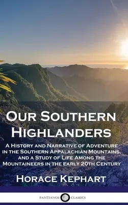 Our Southern Highlanders: Historia y relato de aventuras en los Apalaches del Sur y estudio de la vida entre los montañeses. - Our Southern Highlanders: A History and Narrative of Adventure in the Southern Appalachian Mountains, and a Study of Life Among the Mountaineers