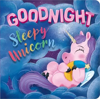 Buenas noches, unicornio dormilón: Libro de cartón acolchado - Goodnight, Sleepy Unicorn: Padded Board Book