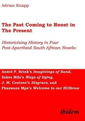 The Past Coming to Roost in the Present: La historización de la historia en cuatro novelas sudafricanas posteriores al apartheid: Imaginings of Sand de Andr P. Brink, Zakes - The Past Coming to Roost in the Present: Historicising History in Four Post-Apartheid South African Novels: Andr P. Brink's Imaginings of Sand, Zakes