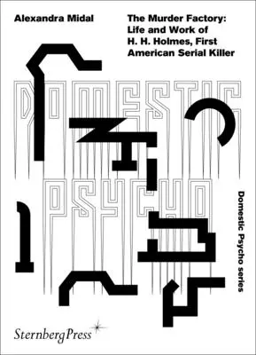 La fábrica de asesinatos: Vida y obra de H. H. Holmes, primer asesino en serie estadounidense - The Murder Factory: Life and Work of H. H. Holmes, First American Serial Killer