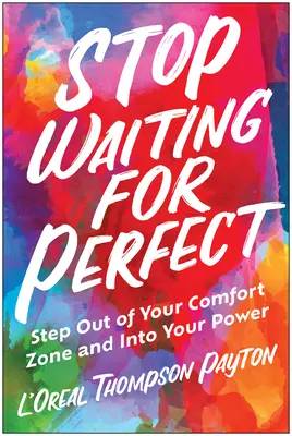Deja de esperar a la perfección: Sal de tu zona de confort y entra en tu poder - Stop Waiting for Perfect: Step Out of Your Comfort Zone and Into Your Power