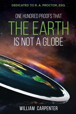 Cien pruebas de que la Tierra no es un globo: Dedicado a R. A. Proctor, Esq. - One Hundred Proofs That the Earth Is Not a Globe: Dedicated to R. A. Proctor, Esq.