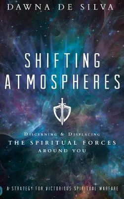 Atmósferas cambiantes: Discerniendo y Desplazando las Fuerzas Espirituales a su Alrededor - Shifting Atmospheres: Discerning and Displacing the Spiritual Forces Around You