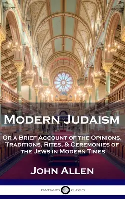 El judaísmo moderno: O un breve relato de las opiniones, tradiciones, ritos y ceremonias de los judíos en los tiempos modernos. - Modern Judaism: Or a Brief Account of the Opinions, Traditions, Rites, & Ceremonies of the Jews in Modern Times