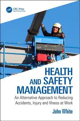 Gestión de la salud y la seguridad: un enfoque alternativo para reducir accidentes, lesiones y enfermedades laborales (White John (Anglia Ruskin University UK)) - Health and Safety Management - An Alternative Approach to Reducing Accidents, Injury and Illness at Work (White John (Anglia Ruskin University UK))