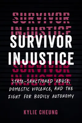 La injusticia del superviviente: Maltrato estatal, violencia doméstica y lucha por la autonomía corporal - Survivor Injustice: State-Sanctioned Abuse, Domestic Violence, and the Fight for Bodily Autonomy