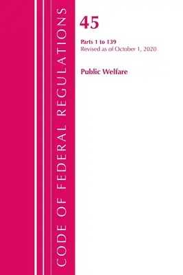 Code of Federal Regulations, Title 45 Public Welfare 1-139, Revisado a partir del 1 de octubre de 2020 (Oficina del Registro Federal (U S )) - Code of Federal Regulations, Title 45 Public Welfare 1-139, Revised as of October 1, 2020 (Office of the Federal Register (U S ))