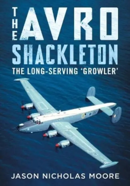 El Avro Shackleton: The Long-Serving 'Growler - The Avro Shackleton: The Long-Serving 'Growler'