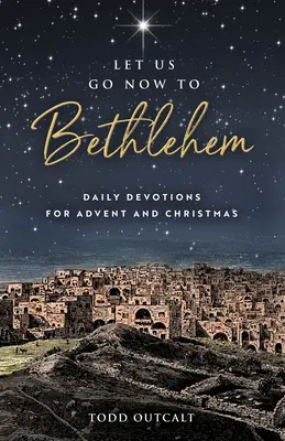 Vayamos ahora a Belén: Devociones diarias para Adviento y Navidad - Let Us Go Now to Bethlehem: Daily Devotions for Advent and Christmas