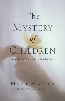 El misterio de los niños: Lo que nuestros hijos nos enseñan sobre la fe filial - The Mystery of Children: What Our Kids Teach Us about Childlike Faith