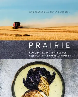 Prairie: Recetas de temporada que celebran las praderas canadienses - Prairie: Seasonal, Farm-Fresh Recipes Celebrating the Canadian Prairies