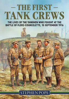 Las primeras tripulaciones de tanques: La vida de los tanquistas que combatieron en la batalla de Flers Courcelette 15 de septiembre de 1916 - The First Tank Crews: The Lives of the Tankmen Who Fought at the Battle of Flers Courcelette 15 September 1916