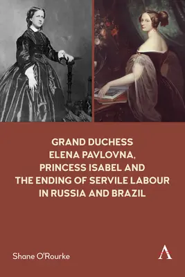 La Gran Duquesa Elena Pavlovna, la Princesa Isabel y el fin del trabajo servil en Rusia y Brasil - Grand Duchess Elena Pavlovna, Princess Isabel and the Ending of Servile Labour in Russia and Brazil